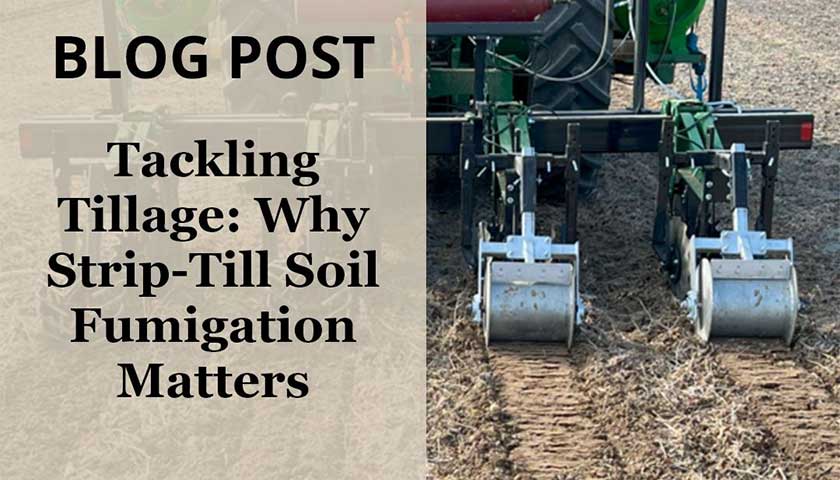 Tackling Tillage: Why Strip-Till Soil Fumigation Matters